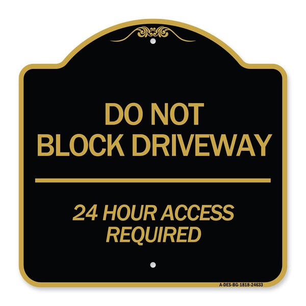 Signmission Do Not Block Driveway 24 Hour Access Required, Black & Gold Aluminum Sign, 18" H, BG-1818-24633 A-DES-BG-1818-24633 - main